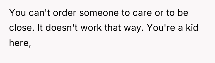 You can't order someone to care or to be close....
