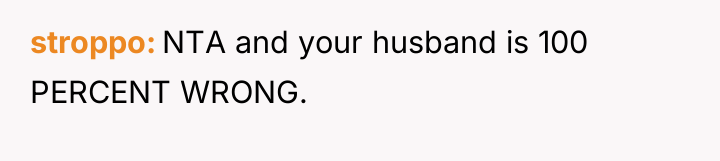 stroppo NTA and your husband is 100 PERCENT WRONG.