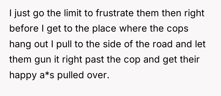 I just go the limit to frustrate them then right...
