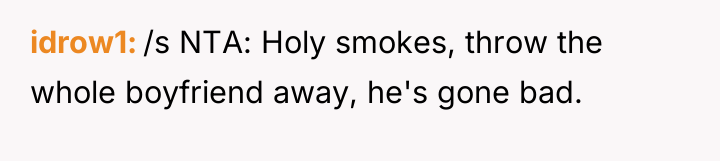 idrow1 /s NTA: Holy smokes, throw the whole boyfriend away,...