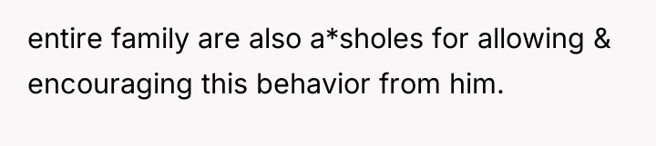 entire family are also a*sholes for allowing & encouraging this...