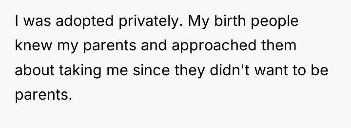 I was adopted privately. My birth people knew my parents...
