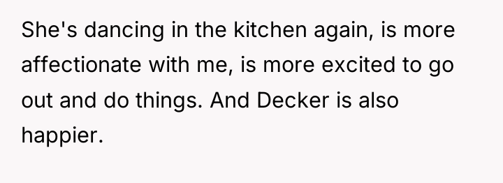 She's dancing in the kitchen again, is more affectionate with...
