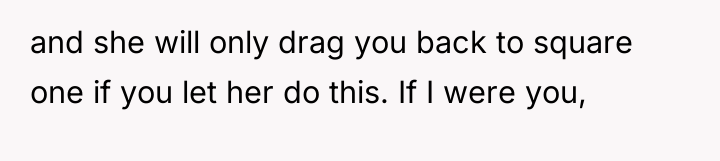 and she will only drag you back to square one...