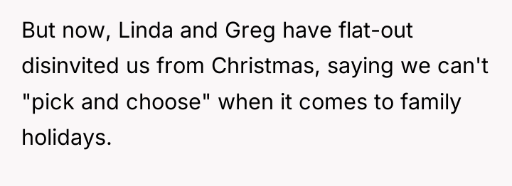 But now, Linda and Greg have flat-out disinvited us from...