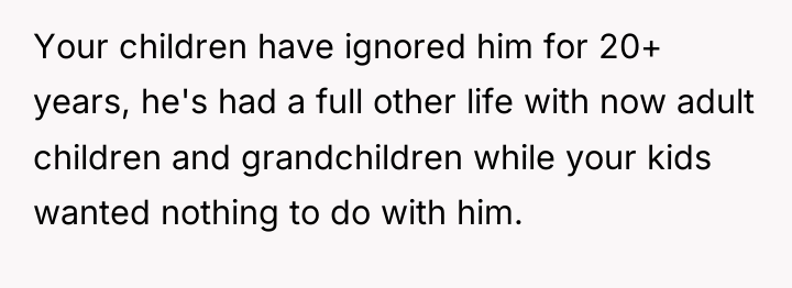 Your children have ignored him for 20+ years, he's had...