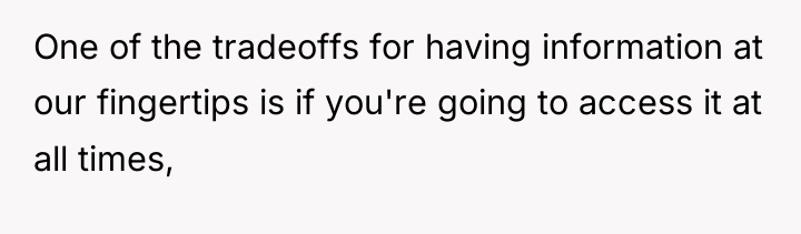 One of the tradeoffs for having information at our fingertips...