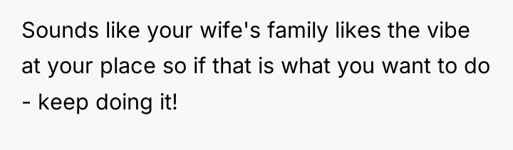 Sounds like your wife's family likes the vibe at your...
