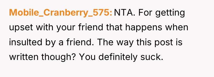 Mobile_Cranberry_575 NTA. For getting upset with your friend that happens...