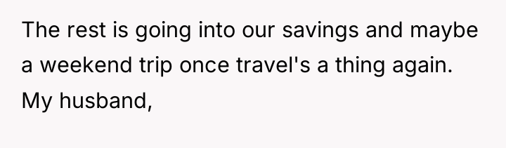 The rest is going into our savings and maybe a...