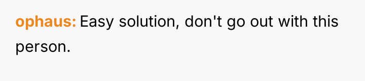 ophaus Easy solution, don't go out with this person.