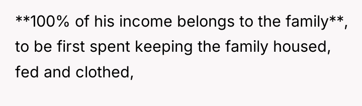 **100% of his income belongs to the family**, to be...