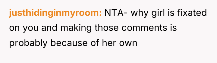 justhidinginmyroom NTA- why girl is fixated on you and making...