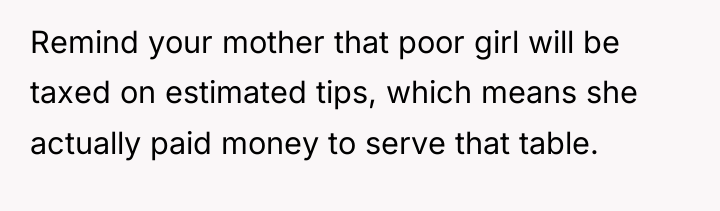 Remind your mother that poor girl will be taxed on...