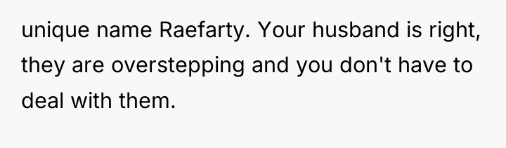unique name Raefarty. Your husband is right, they are overstepping...