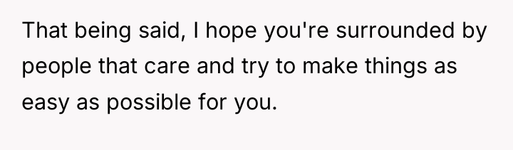 That being said, I hope you're surrounded by people that...