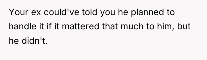 Your ex could've told you he planned to handle it...