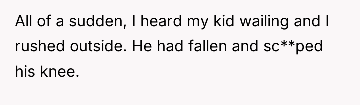 All of a sudden, I heard my kid wailing and...