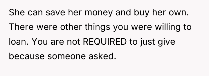 She can save her money and buy her own. There...