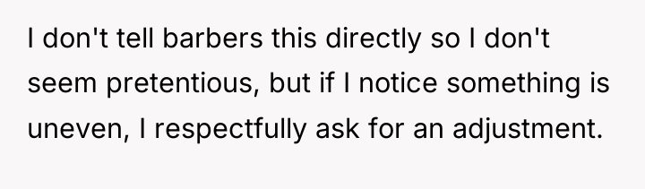 I don't tell barbers this directly so I don't seem...