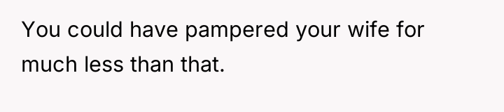 You could have pampered your wife for much less than...