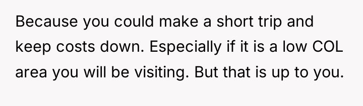 Because you could make a short trip and keep costs...