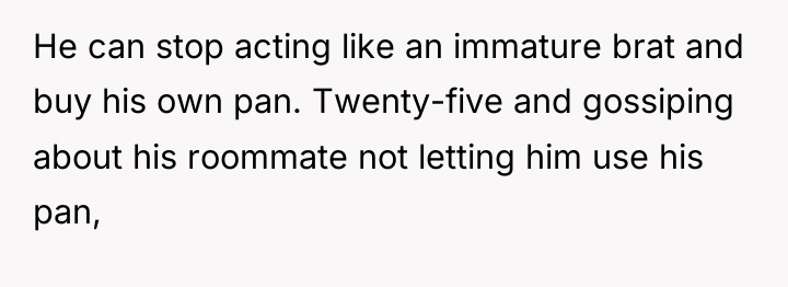 He can stop acting like an immature brat and buy...