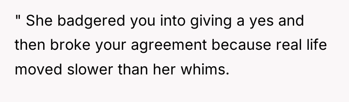 " She badgered you into giving a yes and then...