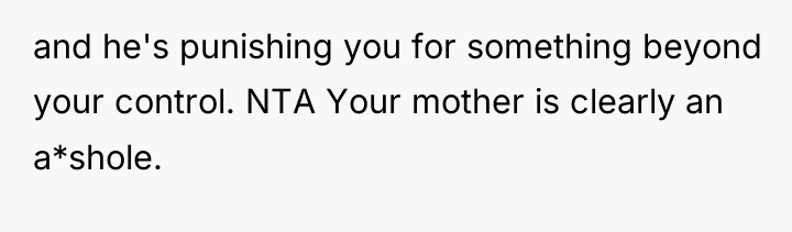 and he's punishing you for something beyond your control. NTA...