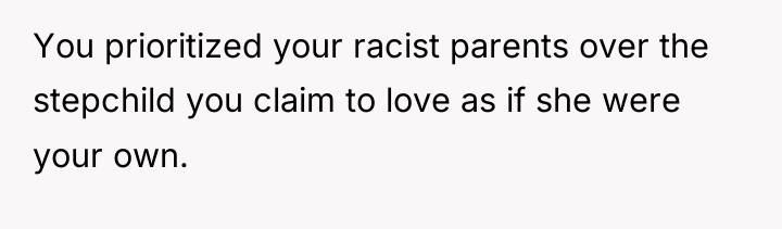 You prioritized your racist parents over the stepchild you claim...
