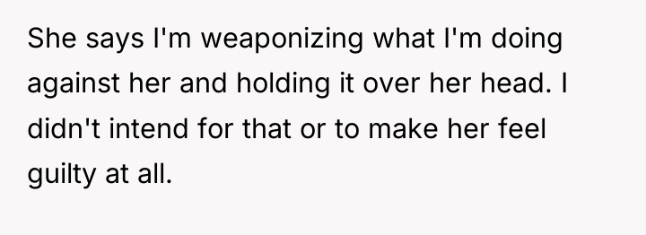 She says I'm weaponizing what I'm doing against her and...