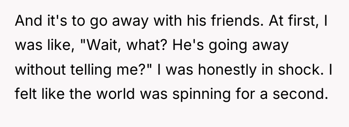 And it's to go away with his friends. At first,...