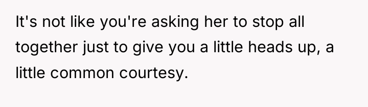 It's not like you're asking her to stop all together...