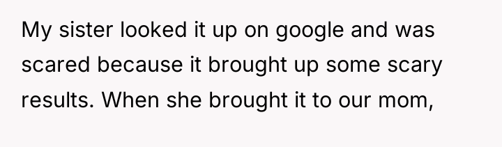 My sister looked it up on google and was scared...