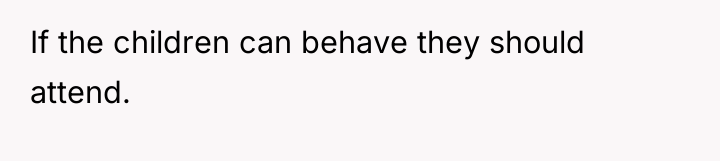 If the children can behave they should attend.