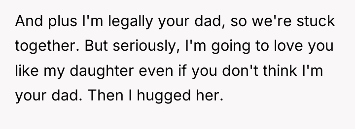 And plus I'm legally your dad, so we're stuck together....