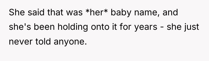 She said that was *her* baby name, and she's been...