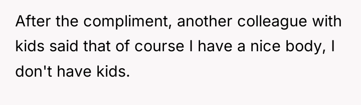 After the compliment, another colleague with kids said that of...