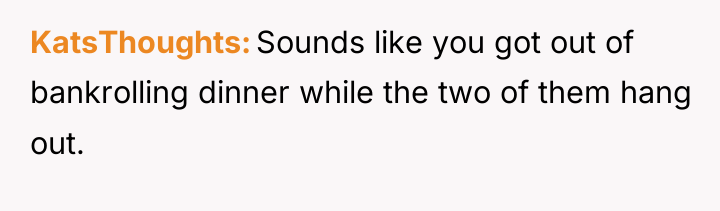 KatsThoughts Sounds like you got out of bankrolling dinner while...