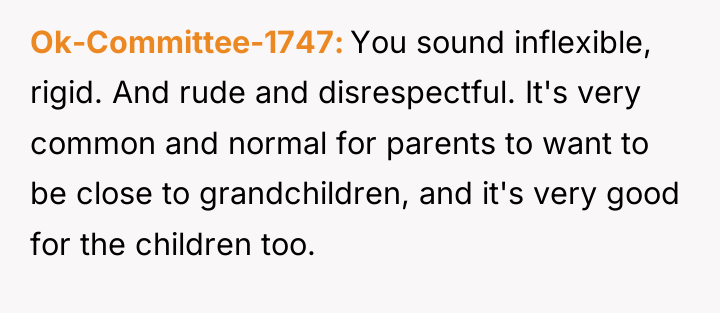 Ok-Committee-1747 You sound inflexible, rigid. And rude and disrespectful. It's...