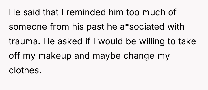 He said that I reminded him too much of someone...