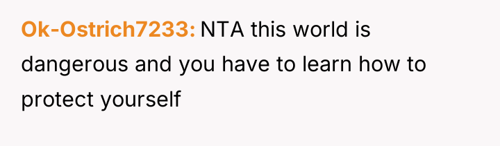 Ok-Ostrich7233 NTA this world is dangerous and you have to...
