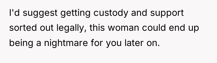 I'd suggest getting custody and support sorted out legally, this...