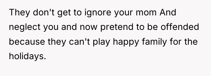 They don't get to ignore your mom And neglect you...