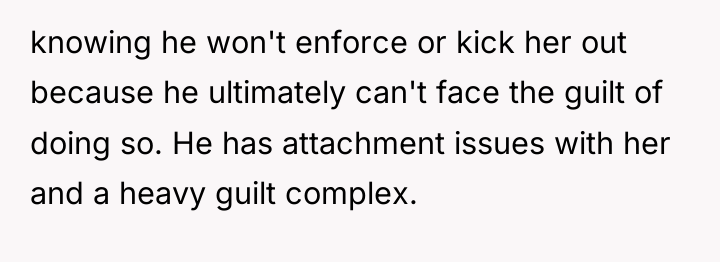 knowing he won't enforce or kick her out because he...