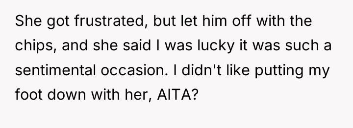 She got frustrated, but let him off with the chips,...