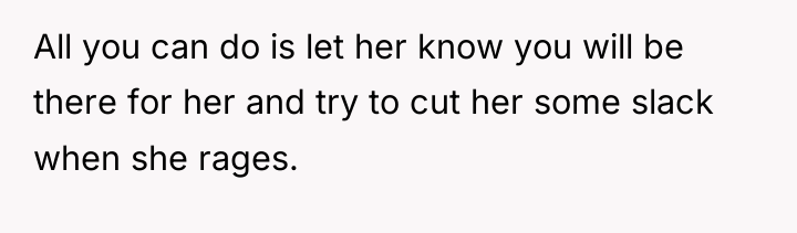 All you can do is let her know you will...