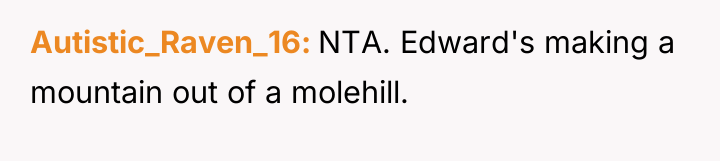 Autistic_Raven_16 NTA. Edward's making a mountain out of a molehill.