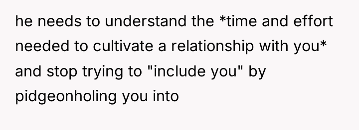 he needs to understand the *time and effort needed to...