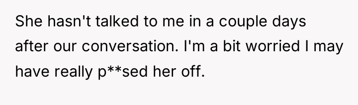 She hasn't talked to me in a couple days after...